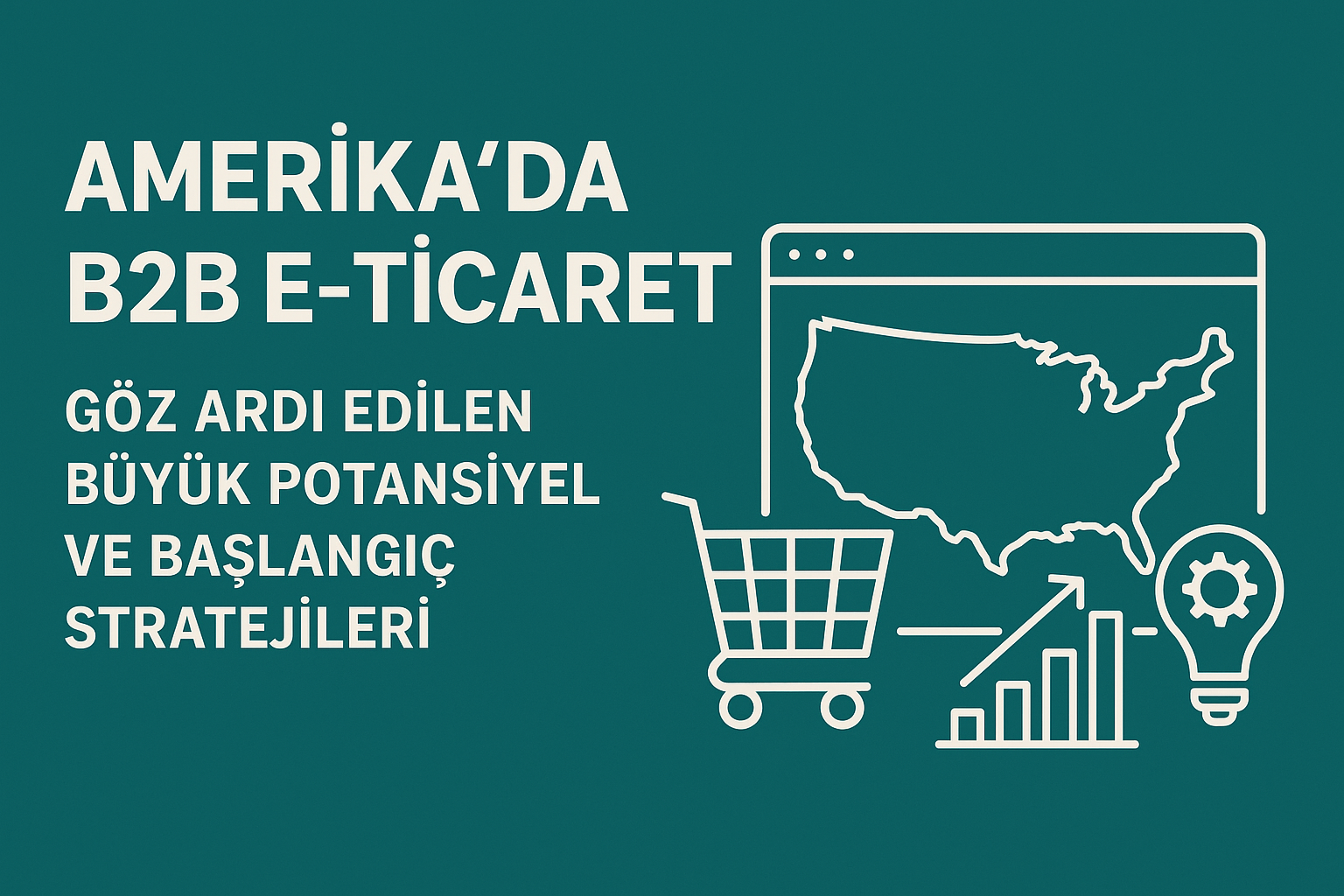 Amerika'da B2B E-Ticaret: Göz Ardı Edilen Büyük Potansiyel ve Başlangıç Stratejileri