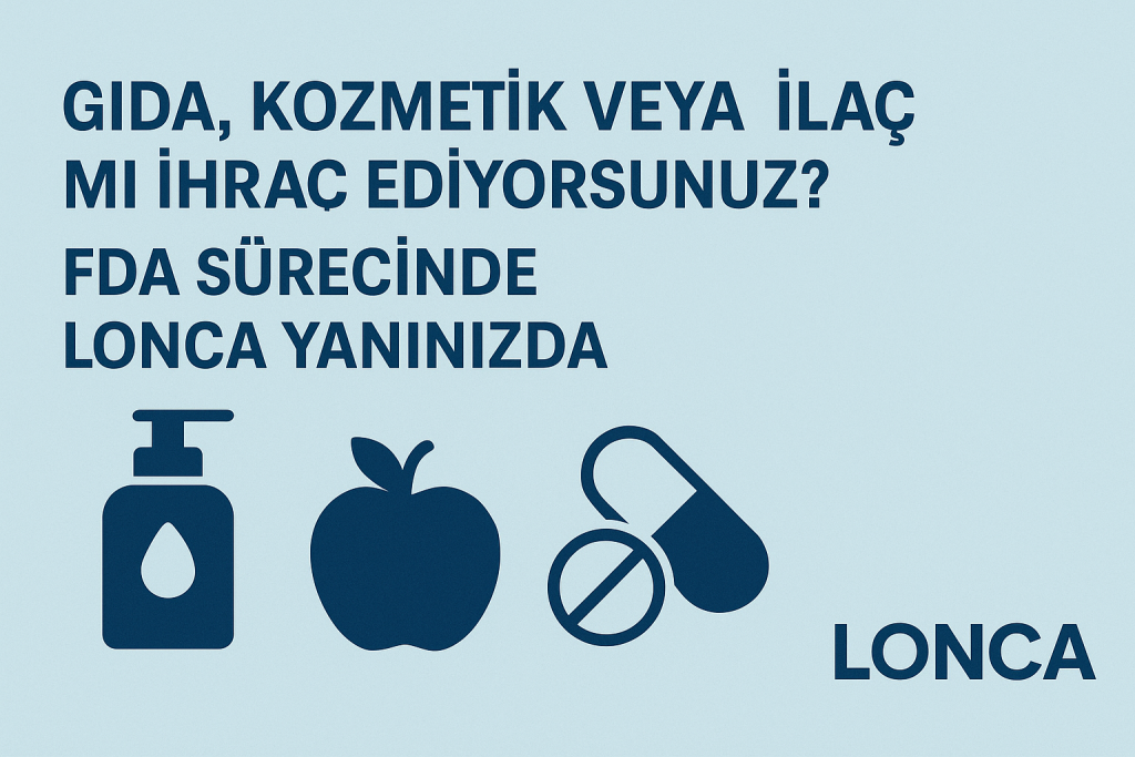Gıda, Kozmetik veya İlaç mı İhraç Ediyorsunuz? FDA Sürecinde Lonca Yanınızda