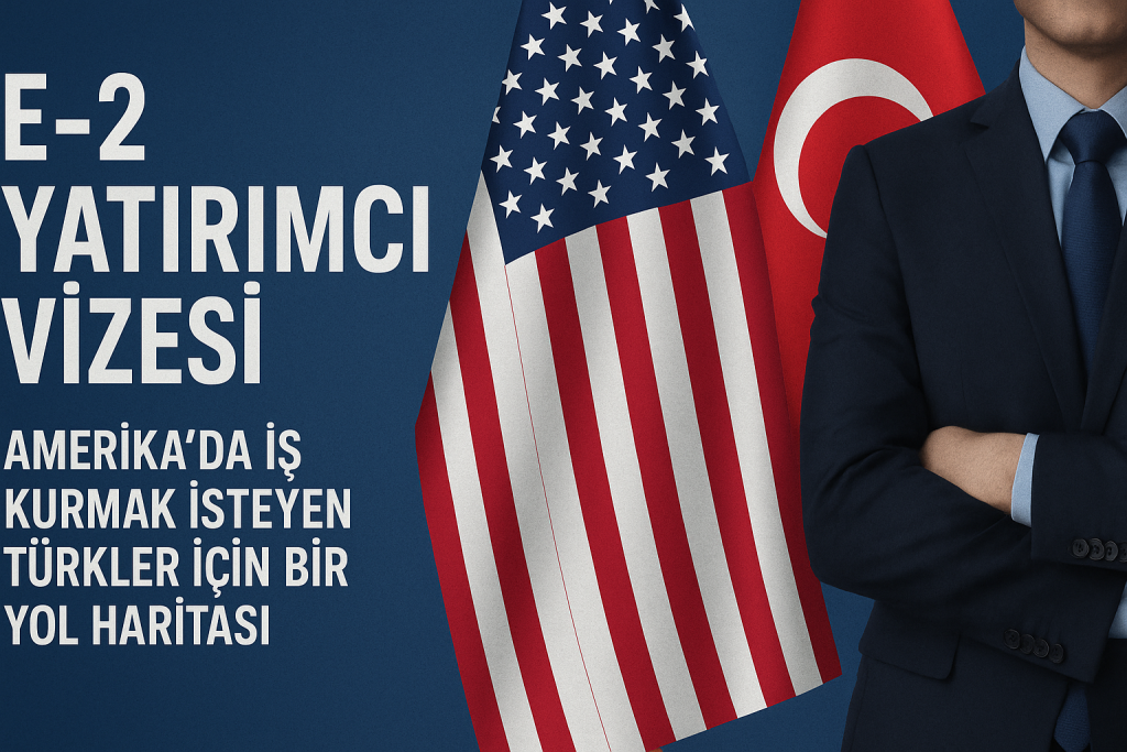 E-2 Yatırımcı Vizesi: Amerika'da İş Kurmak İsteyen Türkler İçin Bir Yol Haritası