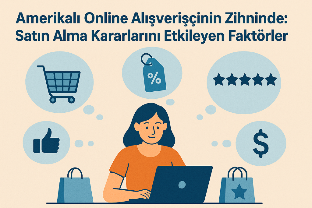 Amerikalı Online Alışverişçinin Zihninde: Satın Alma Kararlarını Etkileyen Faktörler