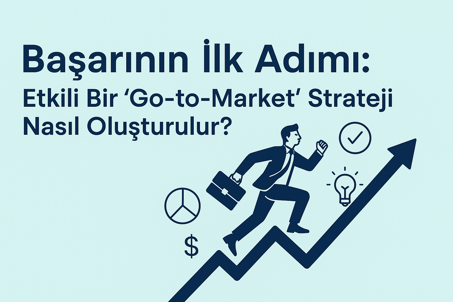Başarının İlk Adımı: Etkili Bir 'Go-to-Market' Stratejisi Nasıl Oluşturulur?