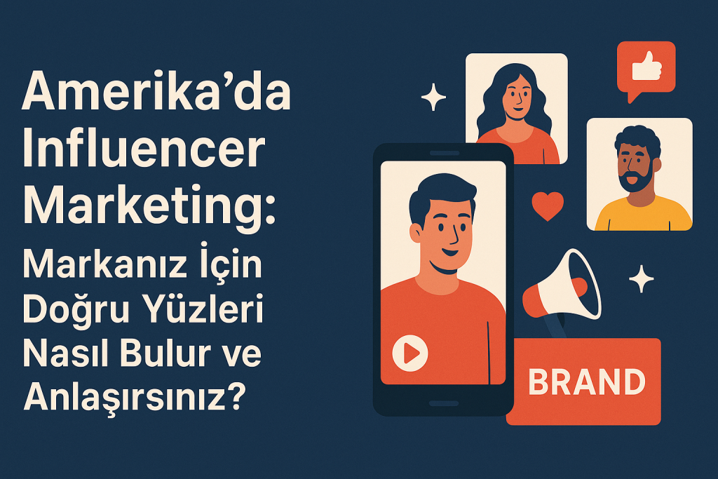 Amerika'da Influencer Marketing: Markanız İçin Doğru Yüzleri Nasıl Bulur ve Anlaşırsınız?
