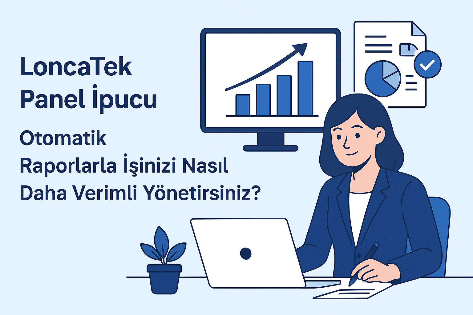 LoncaTek Panel İpucu: Otomatik Raporlarla İşinizi Nasıl Daha Verimli Yönetirsiniz?