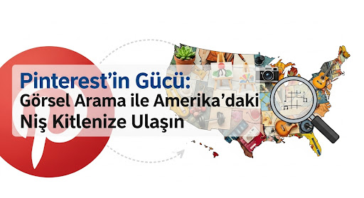 Pinterest'in Gücü: Görsel Arama ile Amerika'daki Niş Kitlenize Ulaşın