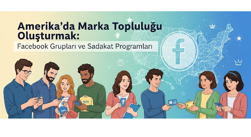 Amerika'da Marka Topluluğu Kurmanın Gücü: Facebook Gruplarından Sadakat Programlarına