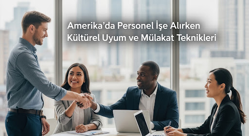 Amerika'da İşe Alım, Mülakat Teknikleri, Amerikan İş Kültürü, Kültürel Uyum, İş Görüşmesi, ABD İş Hukuku, Yetenek Yönetimi, İK Stratejileri, ABD'de İş Arama, İşe Alım Süreci