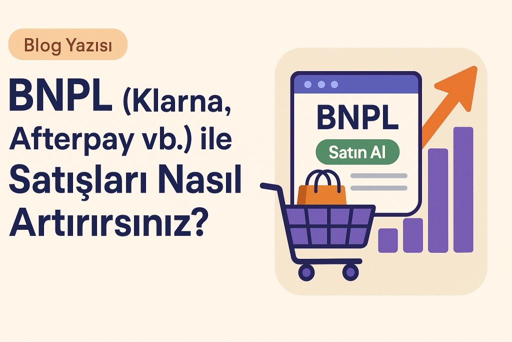 Amerikan E-Ticaret Pazarında BNPL Entegrasyonları: Satışlarınızı Katlama Yolu