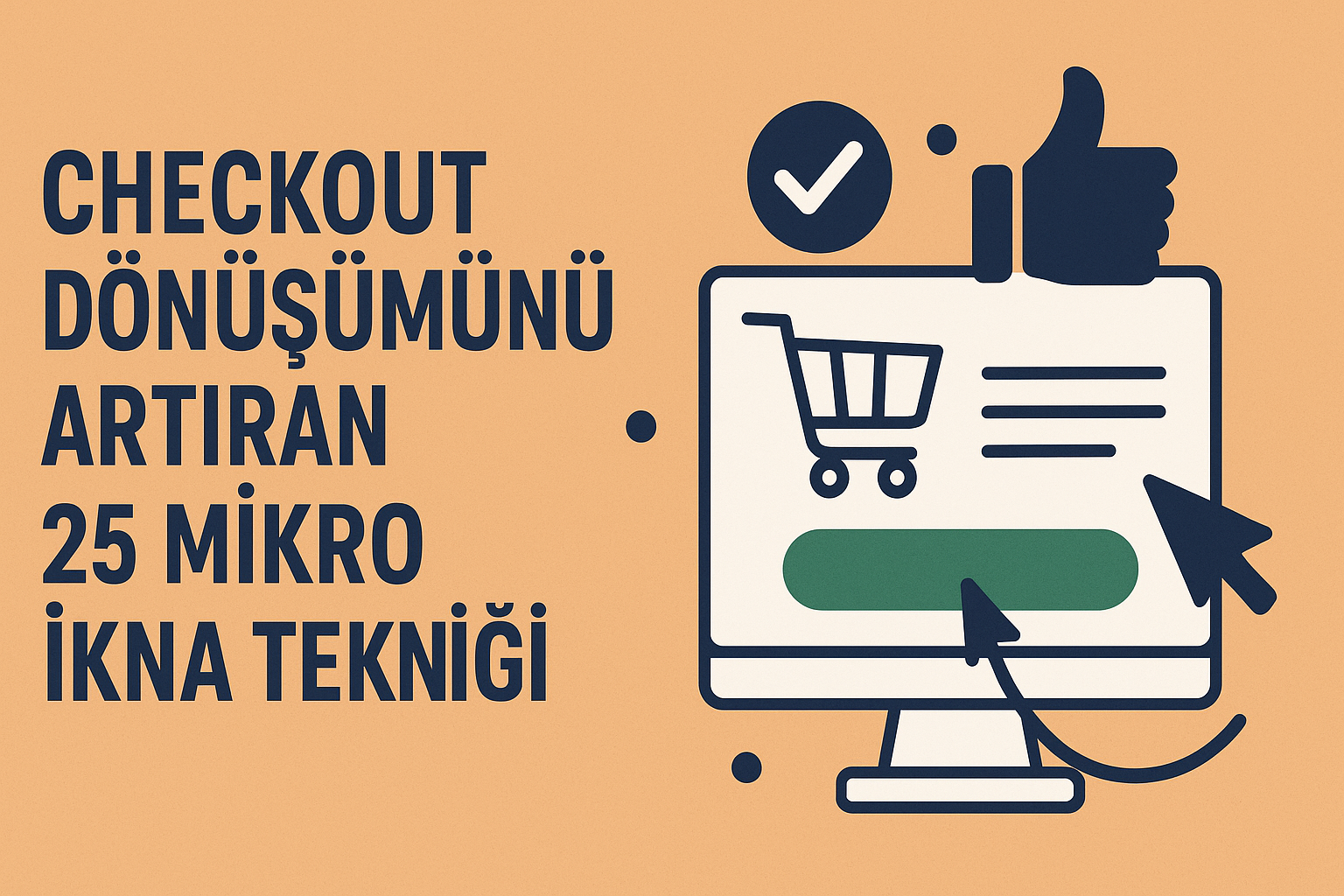 Checkout Dönüşümünü Artıran 25 Mikro İkna Tekniği: E-Ticarette Zirveye Çıkaran Stratejiler